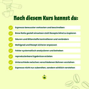 Nach diesem Kurs kannst du: Espresso richtig einstellen, Espresso Fehler beheben, Espresso Säure kontrollieren, Mahlgrad anpassen, Espresso verstehen.